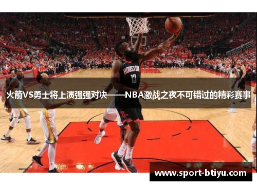 火箭VS勇士将上演强强对决——NBA激战之夜不可错过的精彩赛事