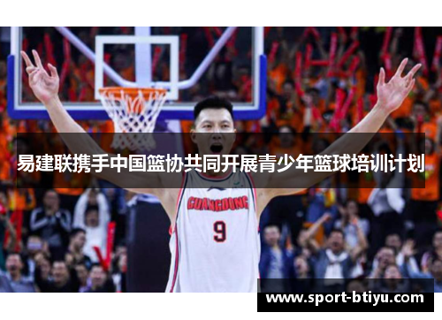 易建联携手中国篮协共同开展青少年篮球培训计划