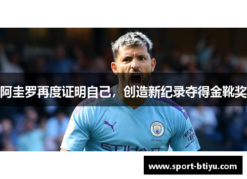 阿圭罗再度证明自己，创造新纪录夺得金靴奖