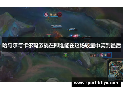 哈马尔与卡尔玛激战在即谁能在这场较量中笑到最后