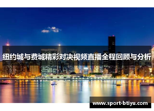 纽约城与费城精彩对决视频直播全程回顾与分析