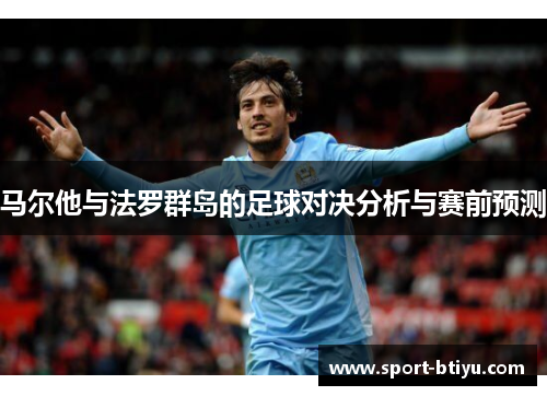 马尔他与法罗群岛的足球对决分析与赛前预测